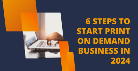 6 Steps to Start Print on Demand Business in 2024