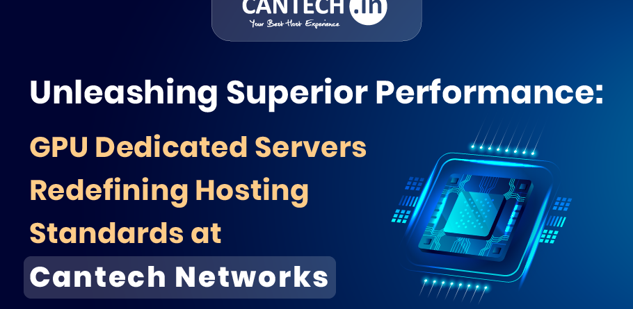 Unleashing Superior Performance: GPU Dedicated Servers Redefining Hosting Standards at Cantech Networks