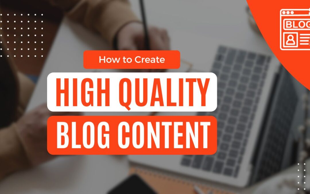 Create High-Quality, Relevant Blog Content: