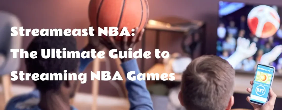 Streameast NBA: The Ultimate Guide to Streaming NBA Games