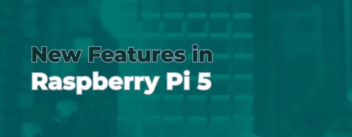 New Features in Raspberry Pi 5