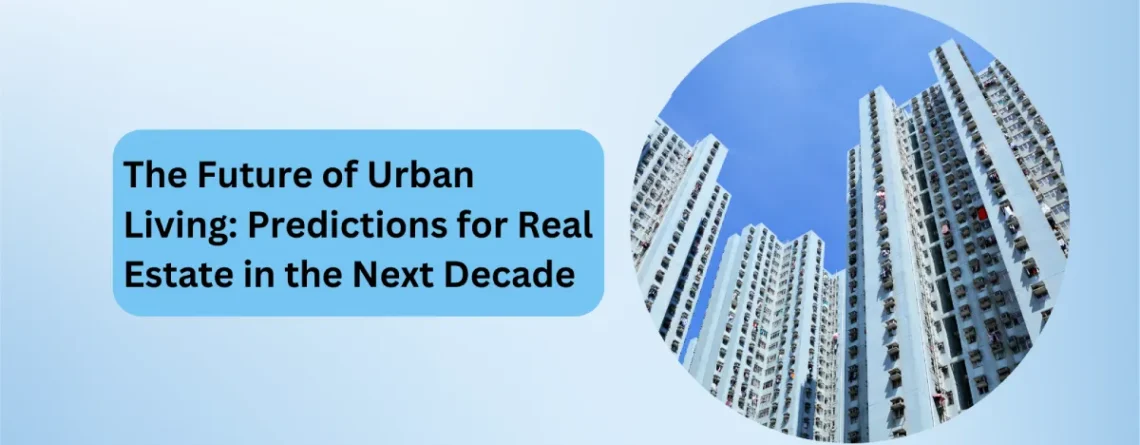 The Future of Urban Living Predictions for Real Estate