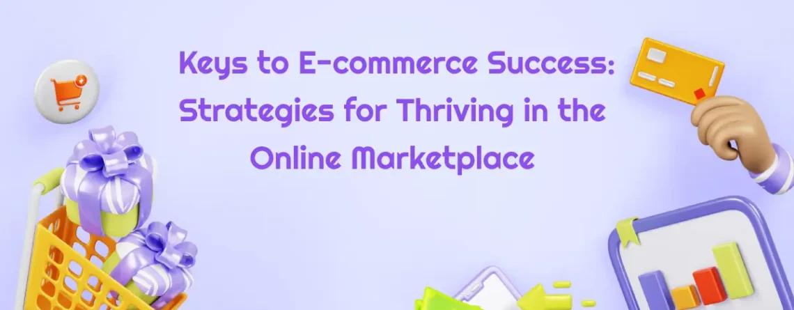 Keys to E-commerce Success: Strategies for Thriving in the Online Marketplace
