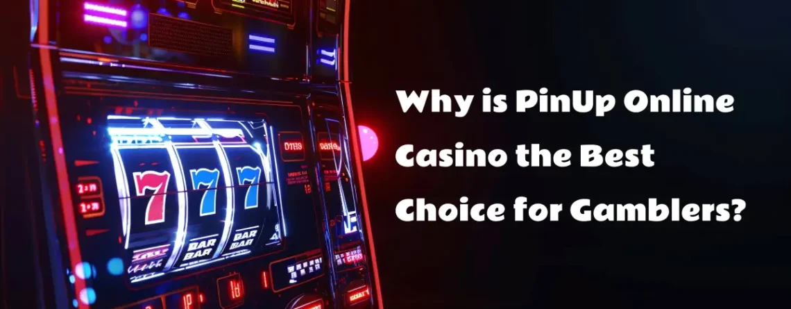 Why is PinUp online Casino the Best Choice for Gamblers?