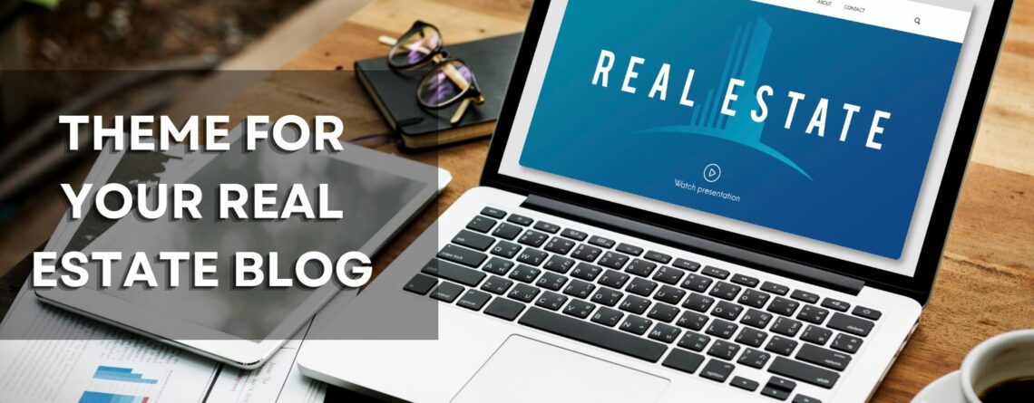 Tips for Selecting the Right Theme for Your Real Estate Blog
