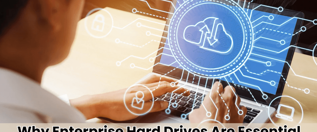 Why Enterprise Hard Drives Are Essential for Reliable Data Storage