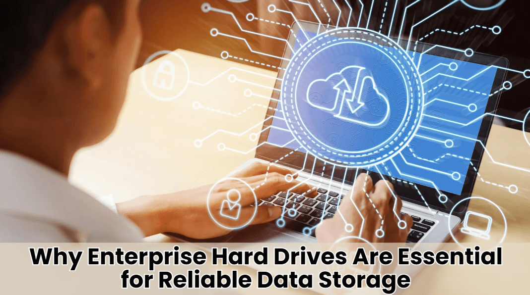 Why Enterprise Hard Drives Are Essential for Reliable Data Storage