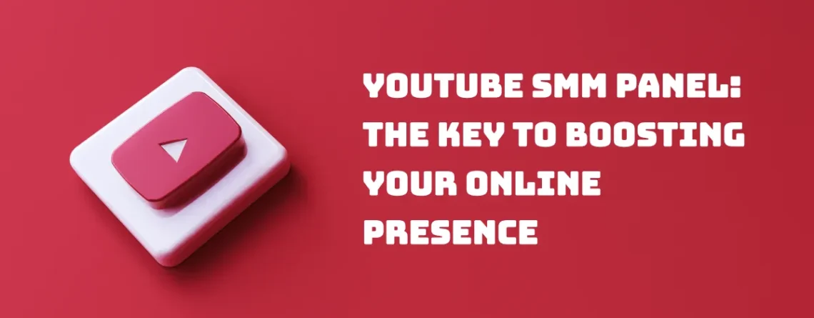 YouTube SMM Panel: The Key to Boosting Your Online Presence