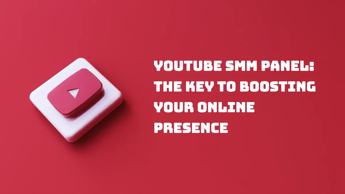 YouTube SMM Panel: The Key to Boosting Your Online Presence