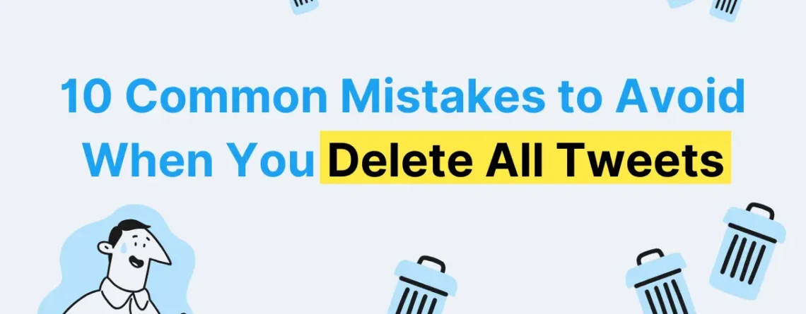 10 Common Mistakes to Avoid When You Delete All Tweets