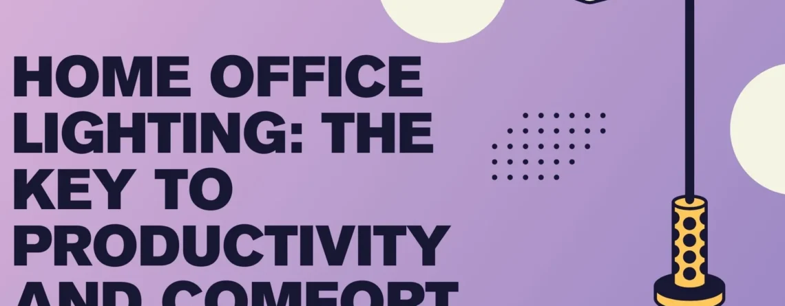 Home Office Lighting: The Key to Productivity and Comfort