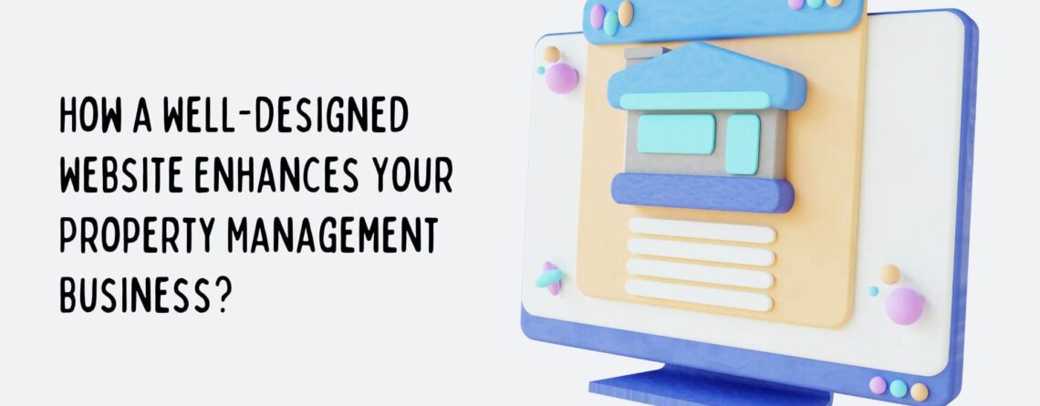How a Well-Designed Website Enhances Your Property Management Business?