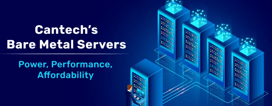 Cantech’s Bare Metal Servers: Power, Performance, and Affordability