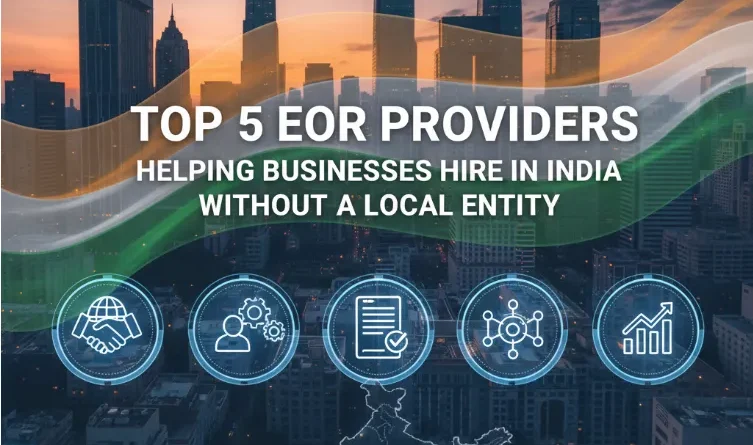 Top 5 EOR Providers Helping Businesses Hire in India Without a Local Entity