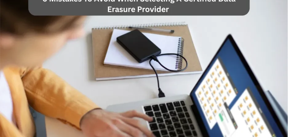 6 Mistakes To Avoid When Selecting A Certified Data Erasure Provider