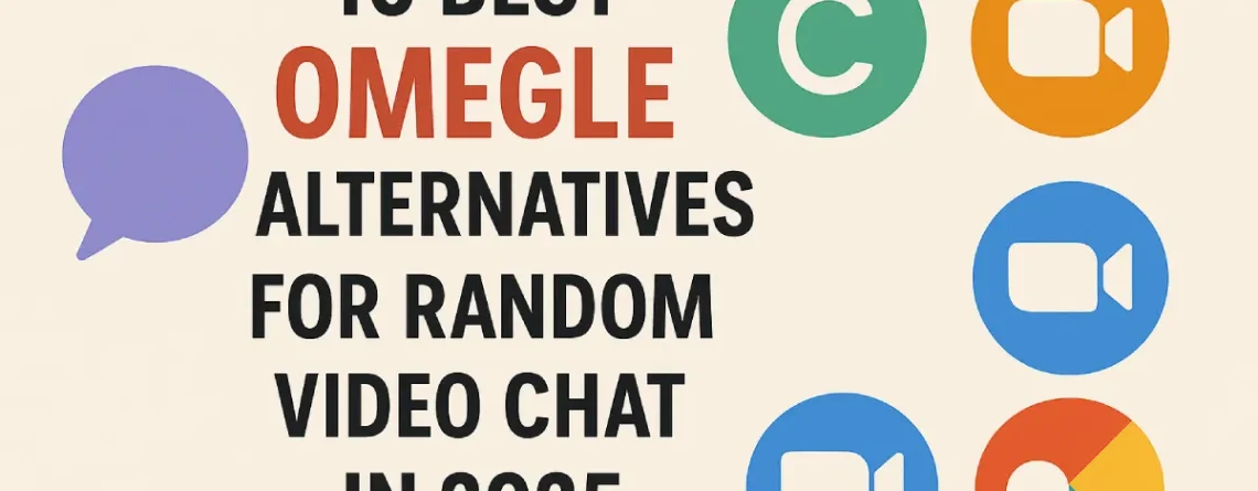 10 Best Omegle Alternatives for Random Video Chat in 2025