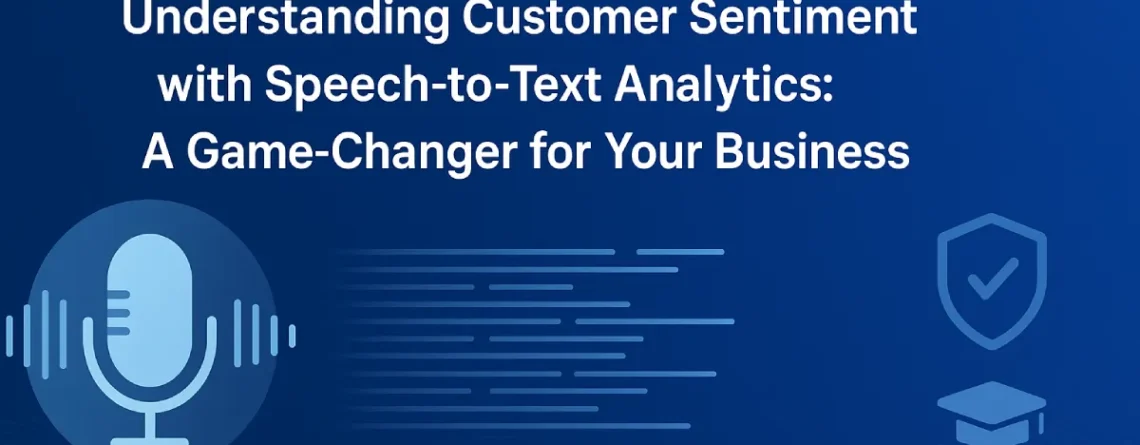 Understanding Customer Sentiment with Speech to Text Analytics: A Game Changer for Your Business
