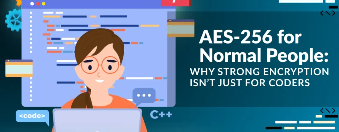 AES‑256 for Normal People: Why Strong Encryption Isn’t Just for Coders
