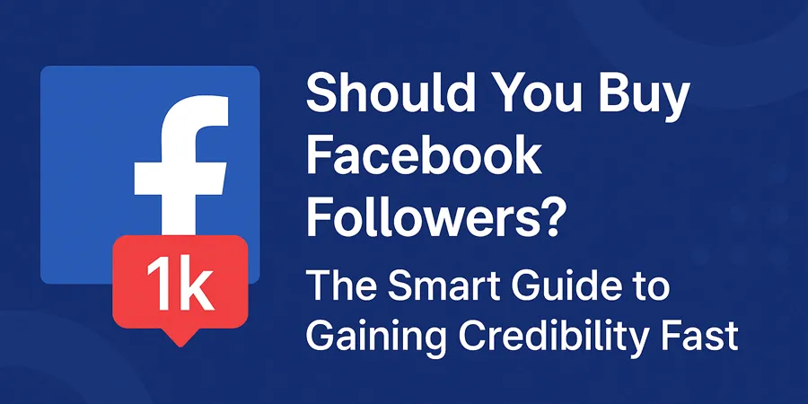 Should You Buy Facebook Followers? The Smart Guide to Gaining Credibility Fast
