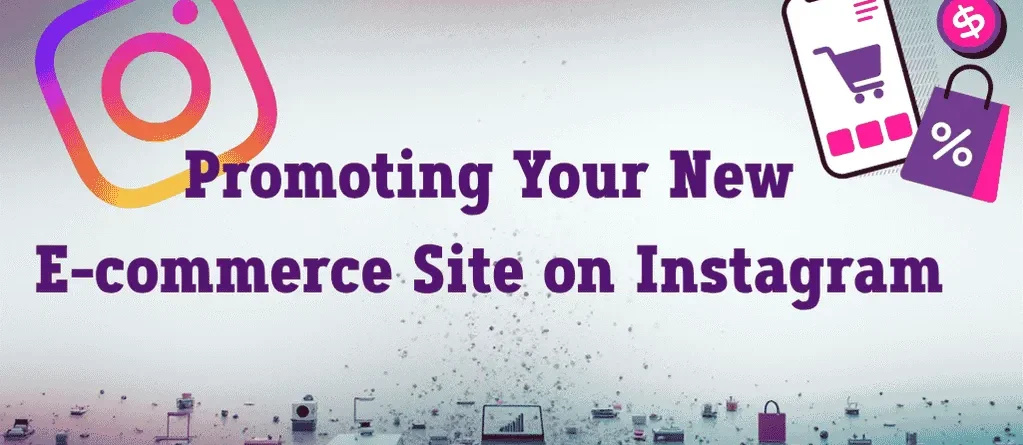Promoting Your New E-commerce Site on Instagram