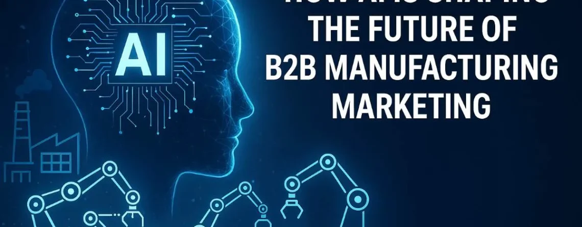 How AI is Shaping the Future of B2B Manufacturing Marketing