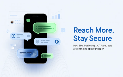 Reach More, Stay Secure: How SMS Marketing and OTP Service Providers Are Changing Communication